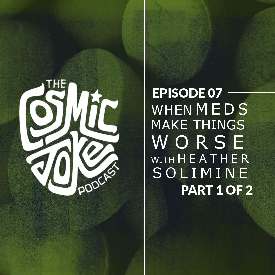 Episode 07 - When Meds Make Things Worse with Heather Solimine