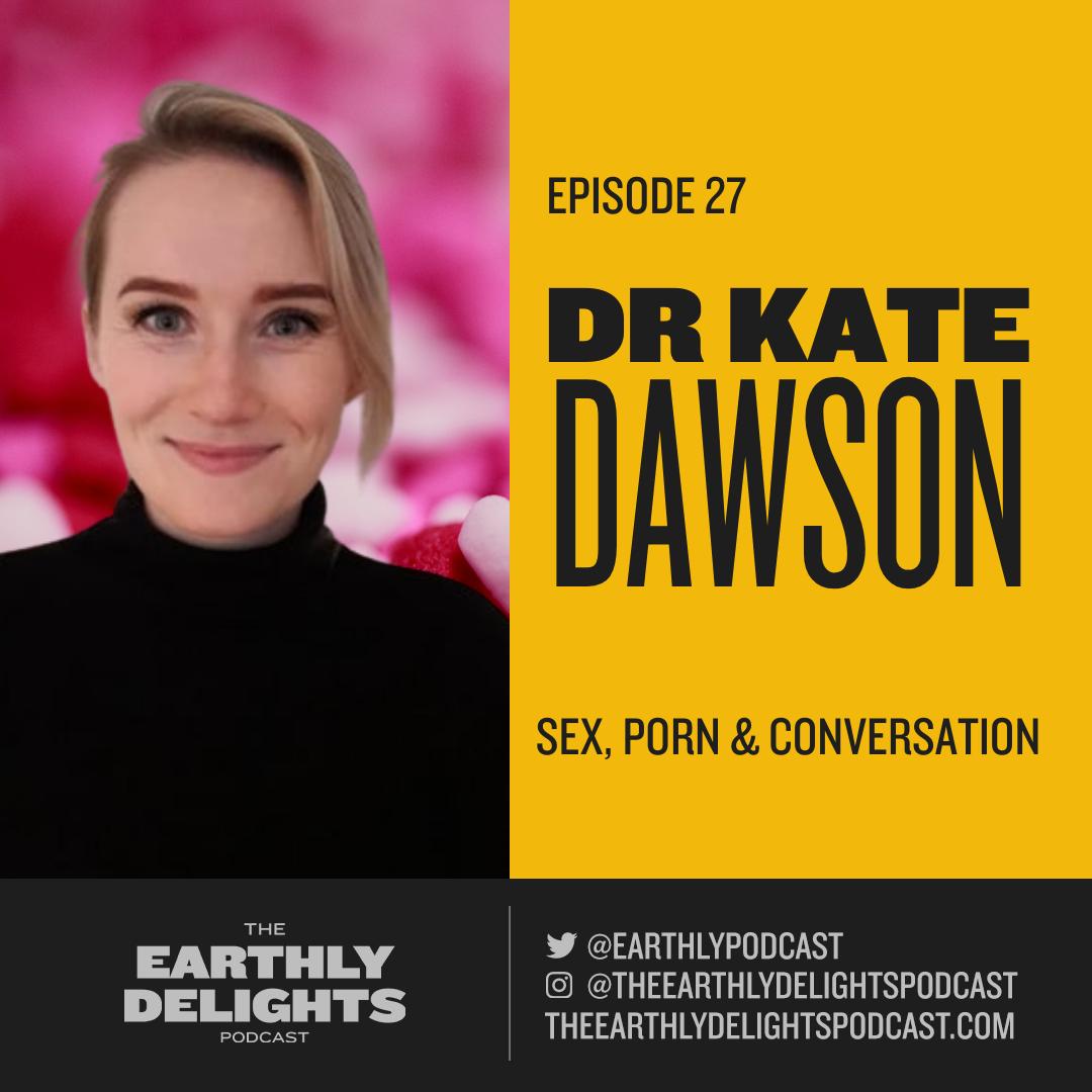 #27: Dr Kate Dawson - Sex, Porn & Conversation - The Earthly Delights ...