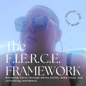 The FIERCE Framework - Becoming fierce through messy action, baby steps, &amp; cultivating confidence. 