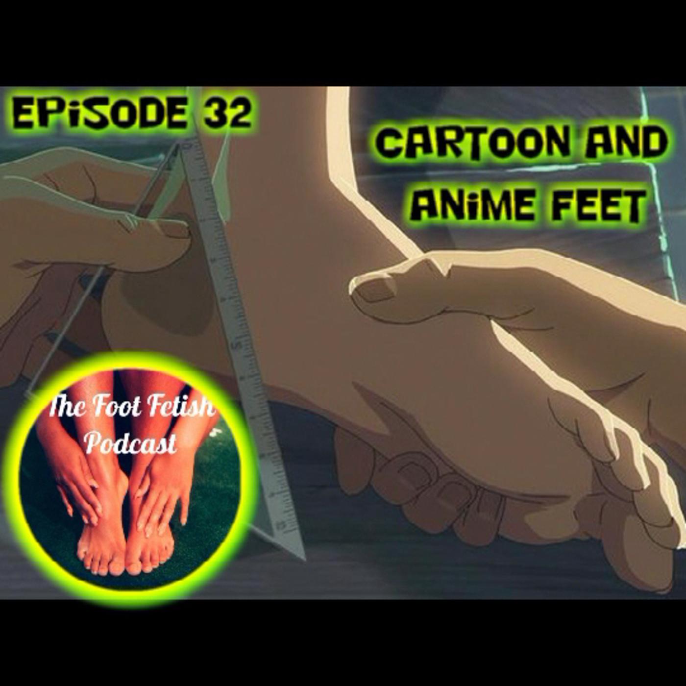 Episode 32 Cartoon and Anime Feet! - The Foot Fetish Podcast | Listen Notes