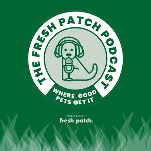 The Fresh Patch Podcast - Where Good Pets Get It. 