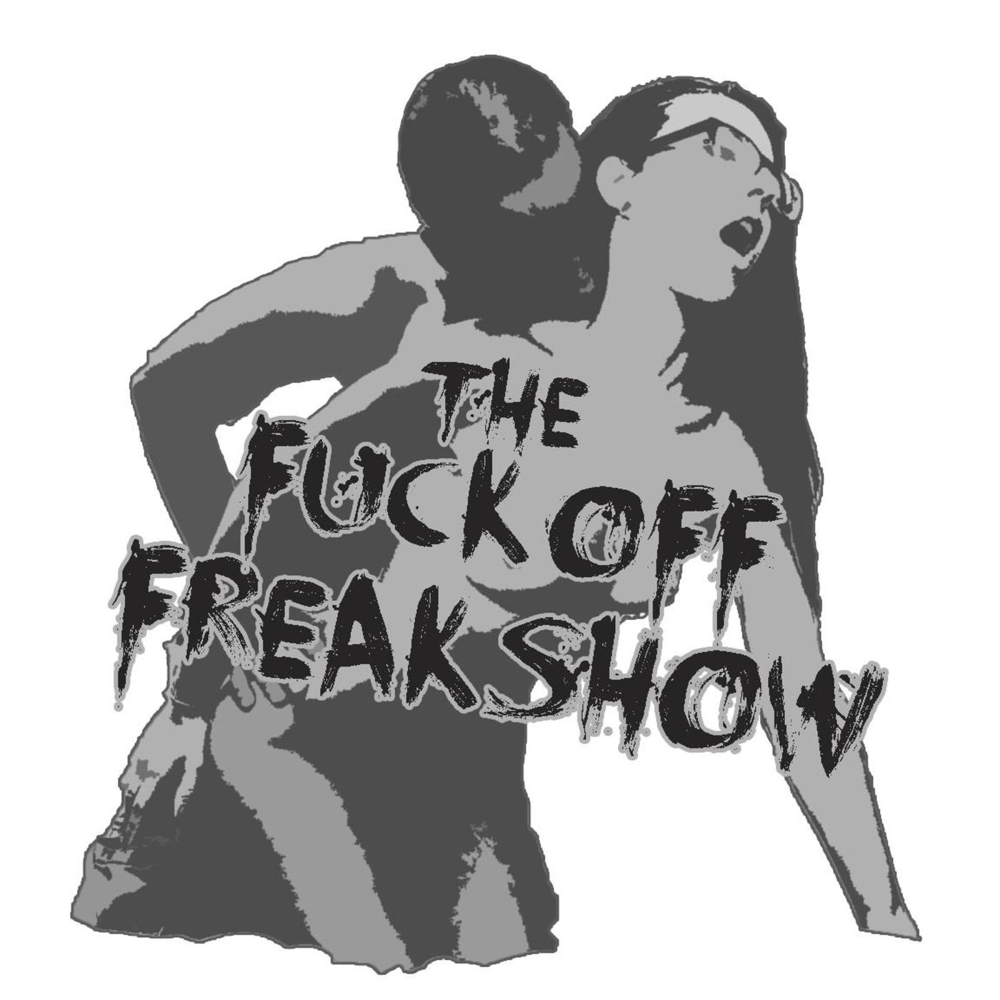 The Fuck Off Freak Show (podcast) - The Fuck Off Freak Show | Listen Notes