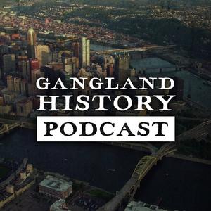 The Gangland History Podcast: An Organized Crime &amp; Mafia History Podcast