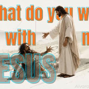 What do you want with me Jesus?