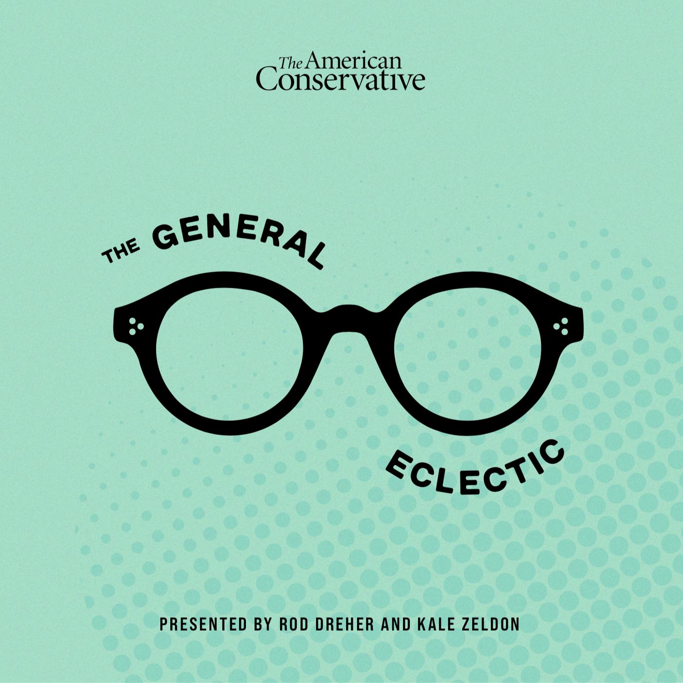 The General Eclectic podcast  The American Conservative  