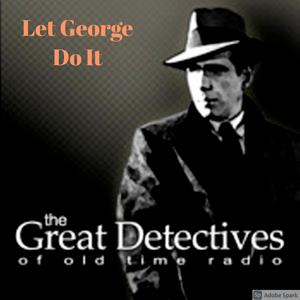 Let George Do It Presented by the Great Detectives of Old TIme Radio