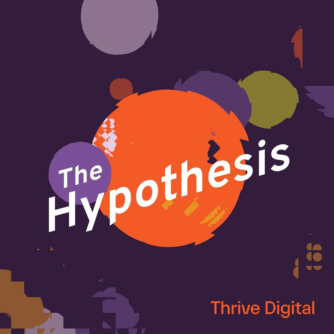 The Hypothesis (podcast) - Thrive Digital | Listen Notes