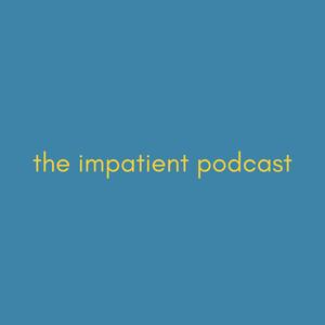 The Impatient Podcast
