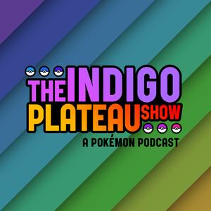 The Indigo Plateau Show: A Pokémon Podcast