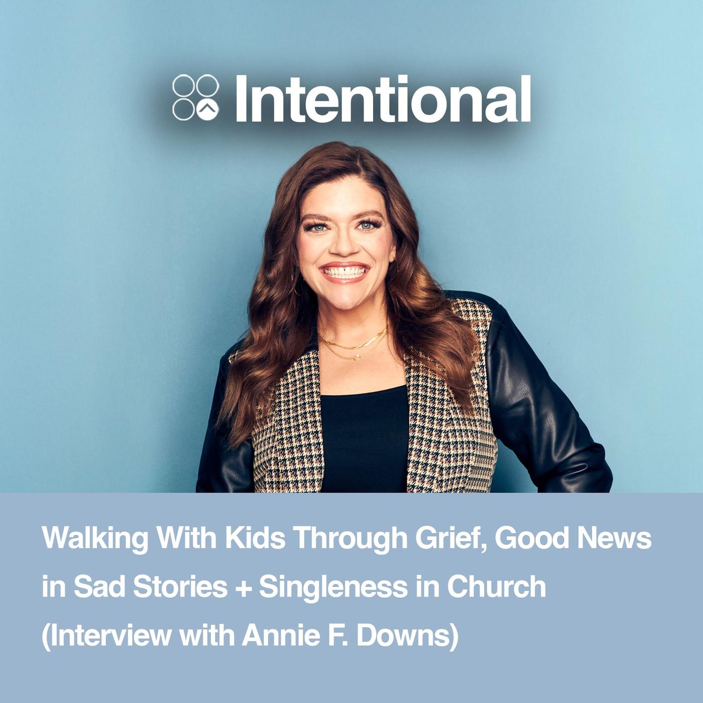 Walking With Kids Through Grief, Good News in Sad Stories + Singleness in Church (Interview with Annie F. Downs)