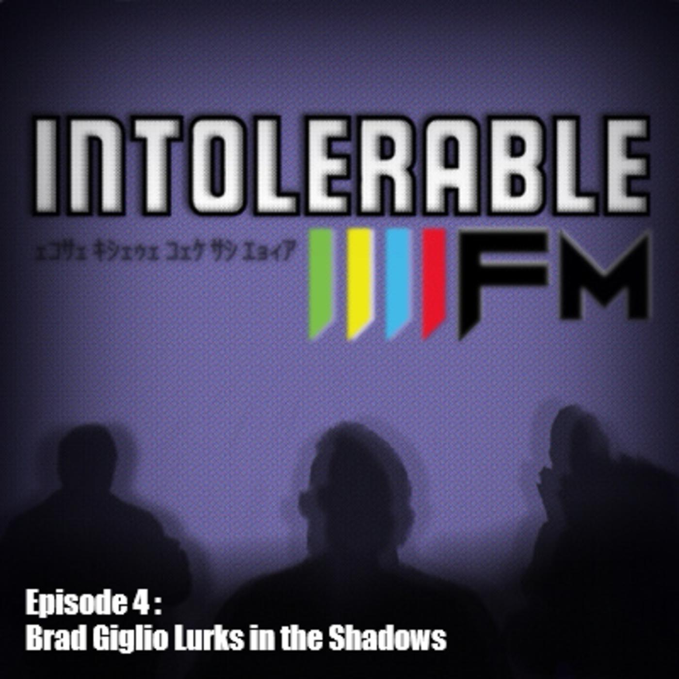 Intolerable FM Podcast Episode 4 Brad Giglio Lurks in the Shadows
