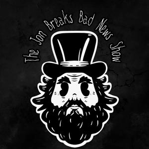 The Jon Breaks Bad News Show!