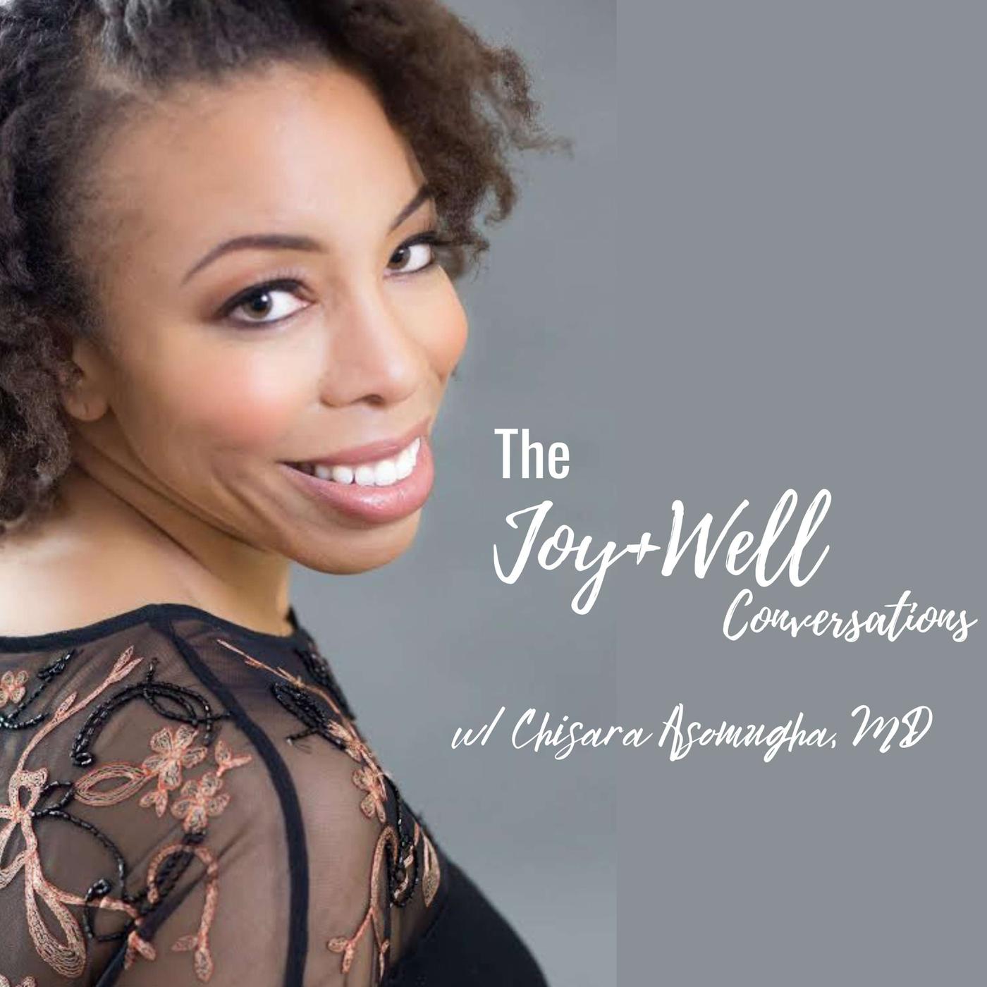 The Joy+Well Conversations w/ Chisara Asomugha, MD