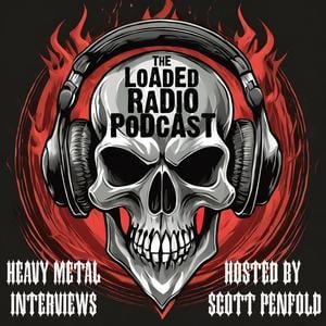 THE LOADED RADIO PODCAST: Heavy Metal News, Interviews & Commentary