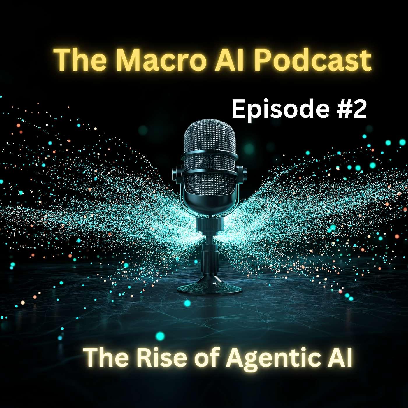 The Rise of Agentic AI - The Macro AI Podcast | Listen Notes
