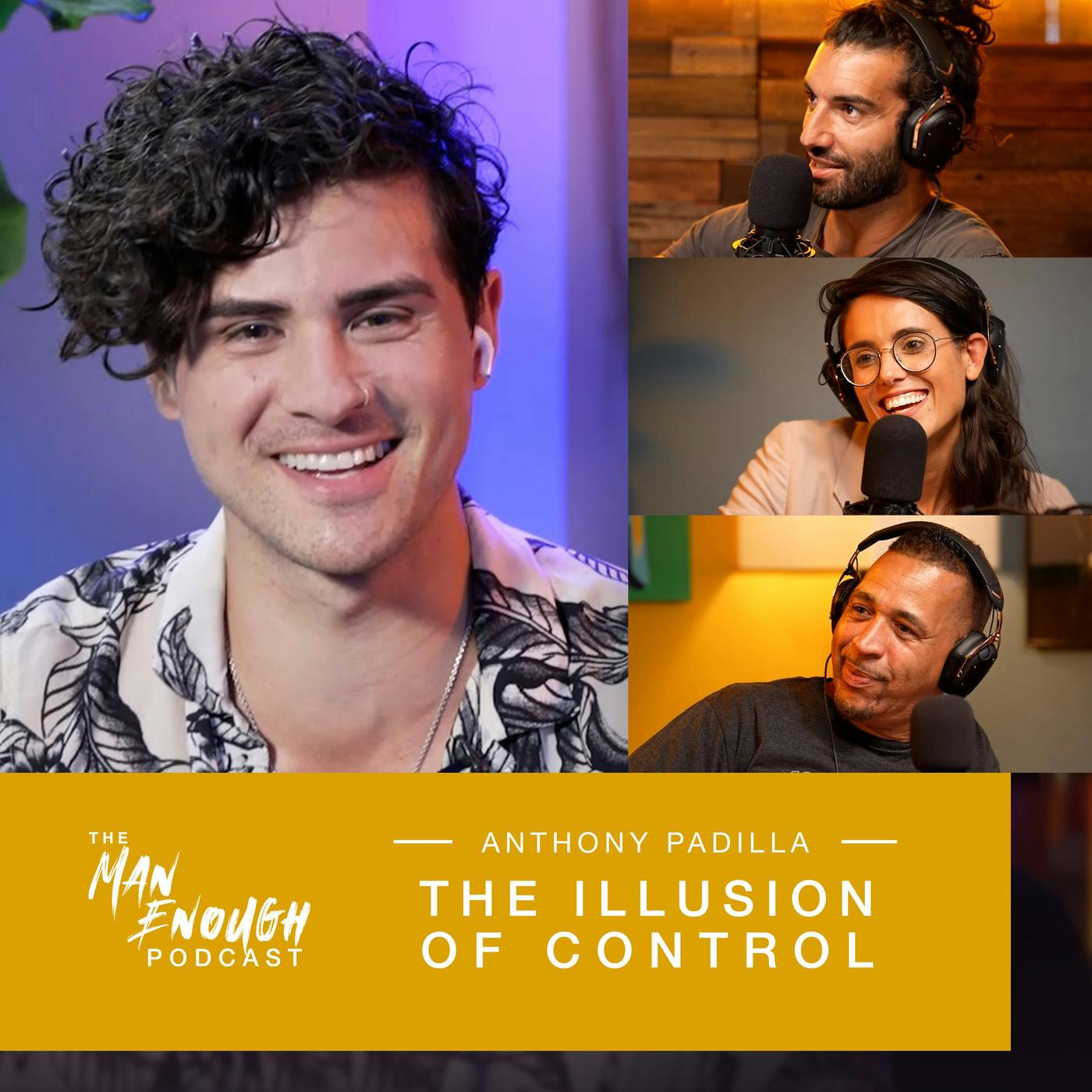 Anthony Padilla: The Illusion of Control - The Man Enough Podcast | Listen  Notes