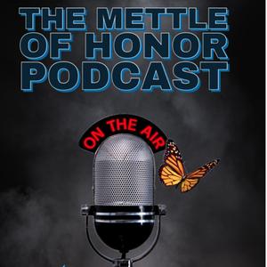The Mettle of Honor Podcast: Stories of, Strength, Courage, &amp; Perseverance™️