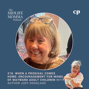 218. When a Prodigal Comes Home: Encouragement for Moms of Wayward Adult Children with Judy Douglass