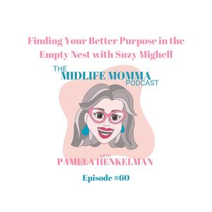 60. Finding Your Better Purpose in the Empty Nest with Suzy Mighell ...