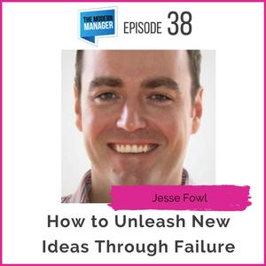 38: How to Unleash New Ideas Through Failure with Jesse Fowl