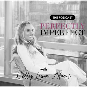The Perfectly Imperfect Podcast with Kelly Lynn Adams | Personal Development | Confidence & Worthiness | Success | Mindset
