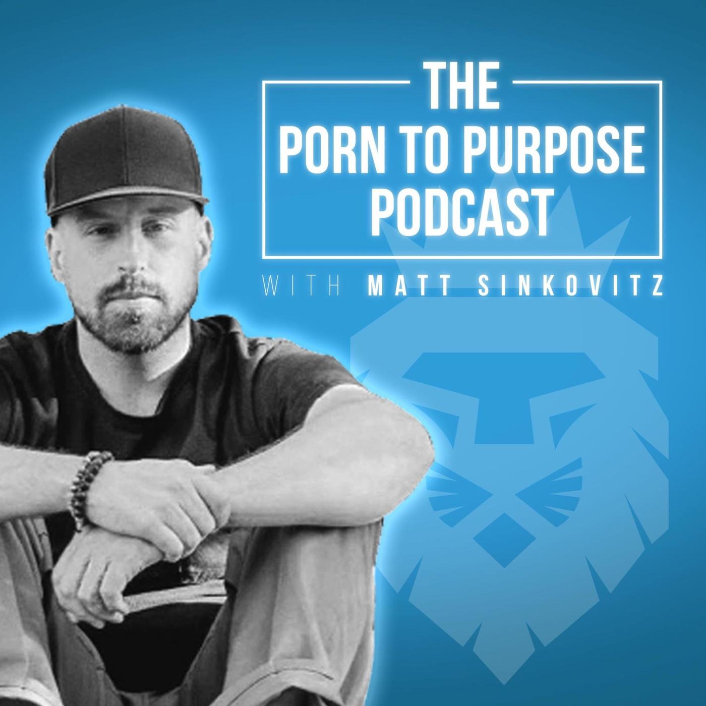 The Porn to Purpose Podcast - Matt Sinkovitz | Listen Notes