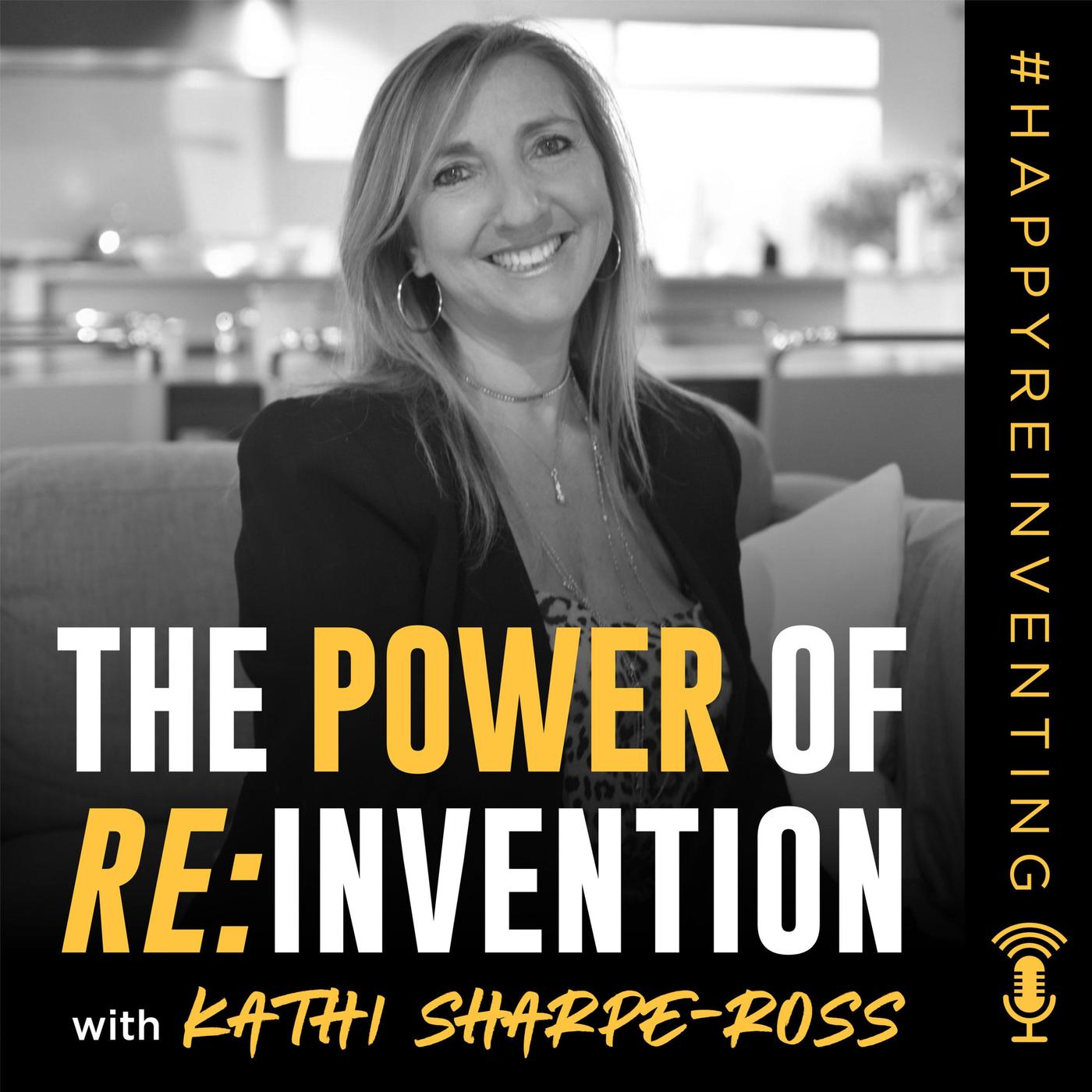 THE POWER OF REINVENTION with Kathi Sharpe-Ross (podcast) - Kathi Sharpe- Ross | Listen Notes