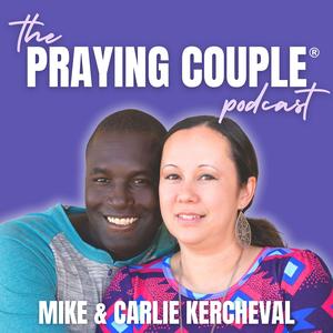 The Praying Couple® Podcast with Mike & Carlie Kercheval