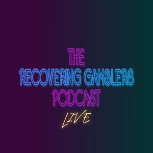 The Recovering Gamblers Podcast: LIVE