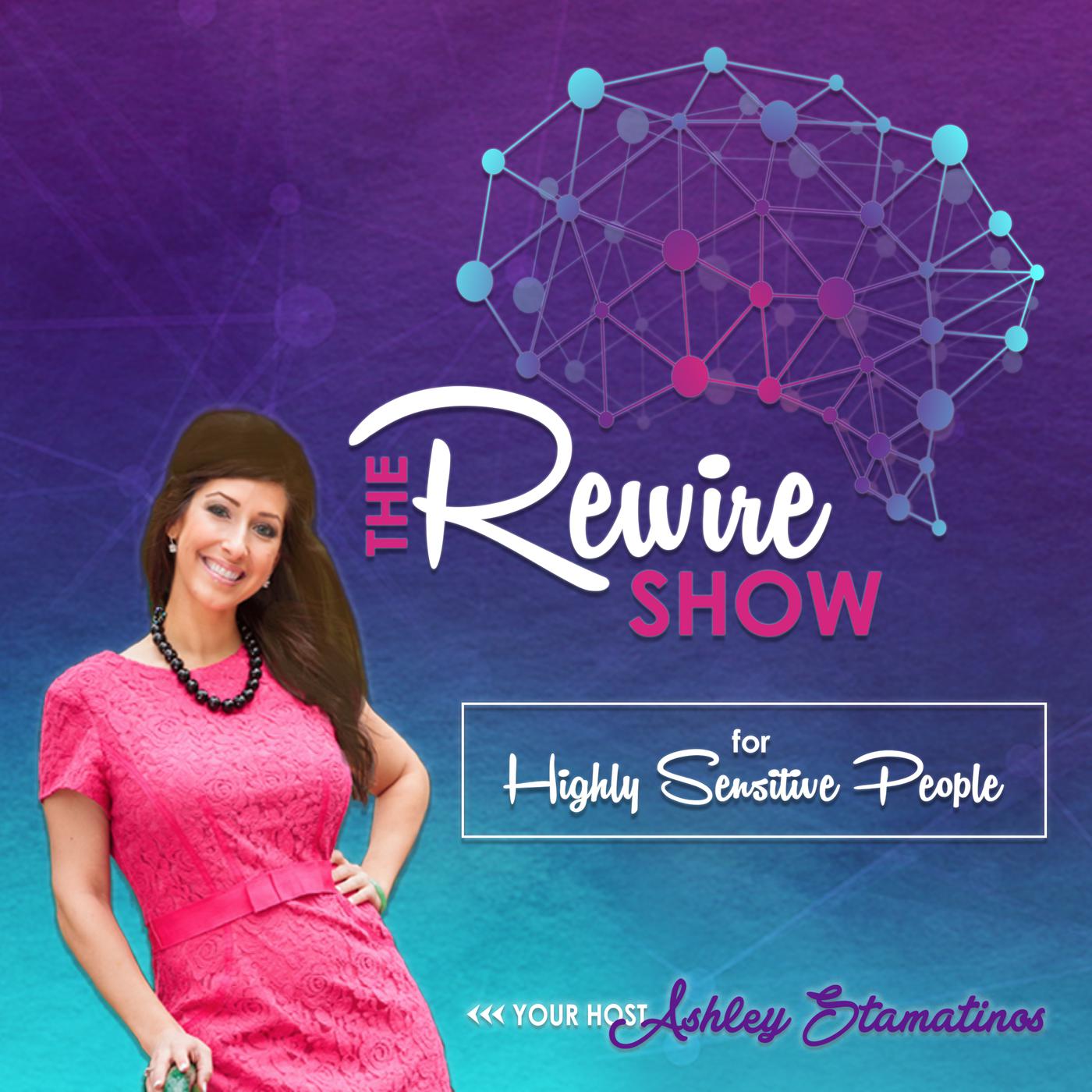 The Rewire Show For Highly Sensitive People (podcast) - Ashley Stamatinos |  Listen Notes