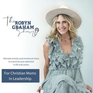 The Robyn Graham Show - Life and Health Strategies for Christian Women to Maximize Potential in Parenting and Leadership