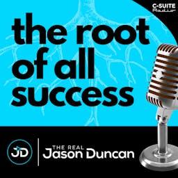 The Root of All Success with The Real Jason D