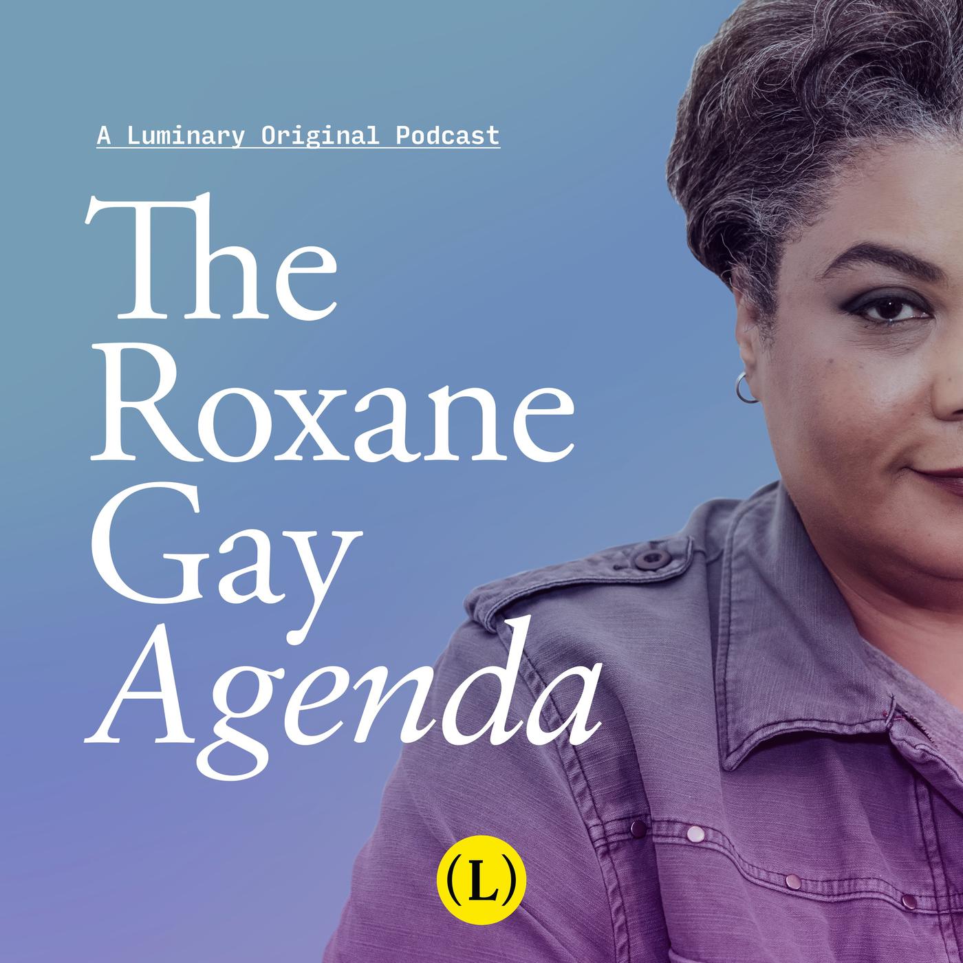 The Roxane Gay Agenda (podcast) - Roxane Gay | Listen Notes