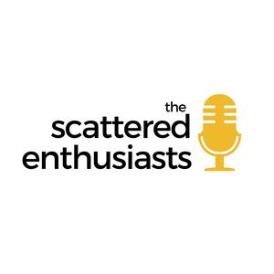 The Scattered Enthusiasts's Podcast