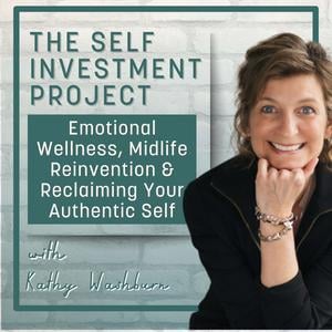 The Self Investment Project with Kathy Washburn | Emotional Wellness, Midlife Reinvention & Reclaiming Your Authentic Self