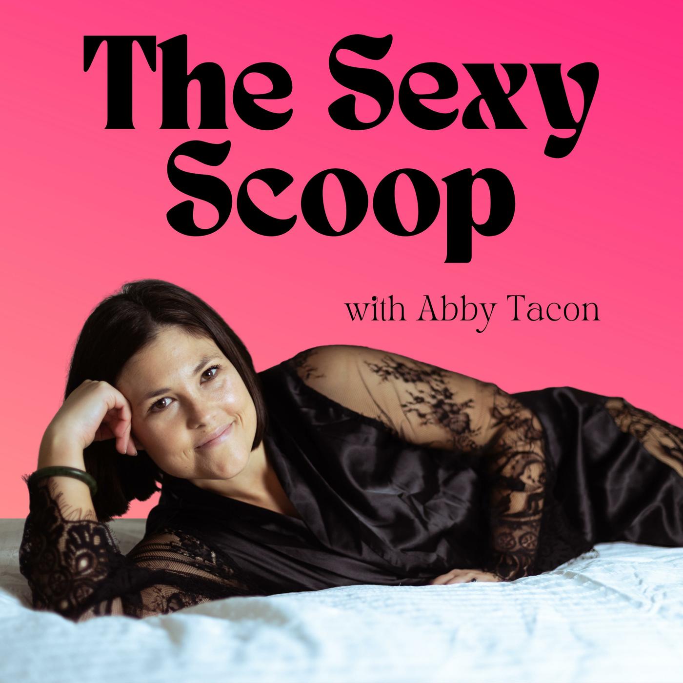 The Sexy Scoop with Abby Tacon (Podcast) - Abby Tacon | Listen Notes