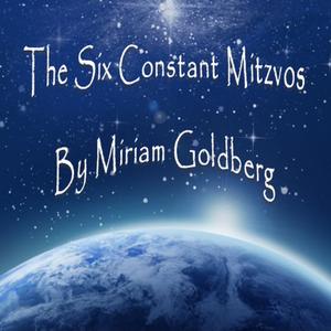The Six Constant Mitzvos with Miriam Goldberg