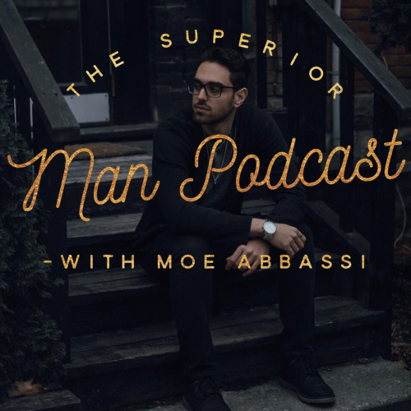 The Superior Man Podcast with Moe Abbassi - Moe Abbassi | Listen Notes