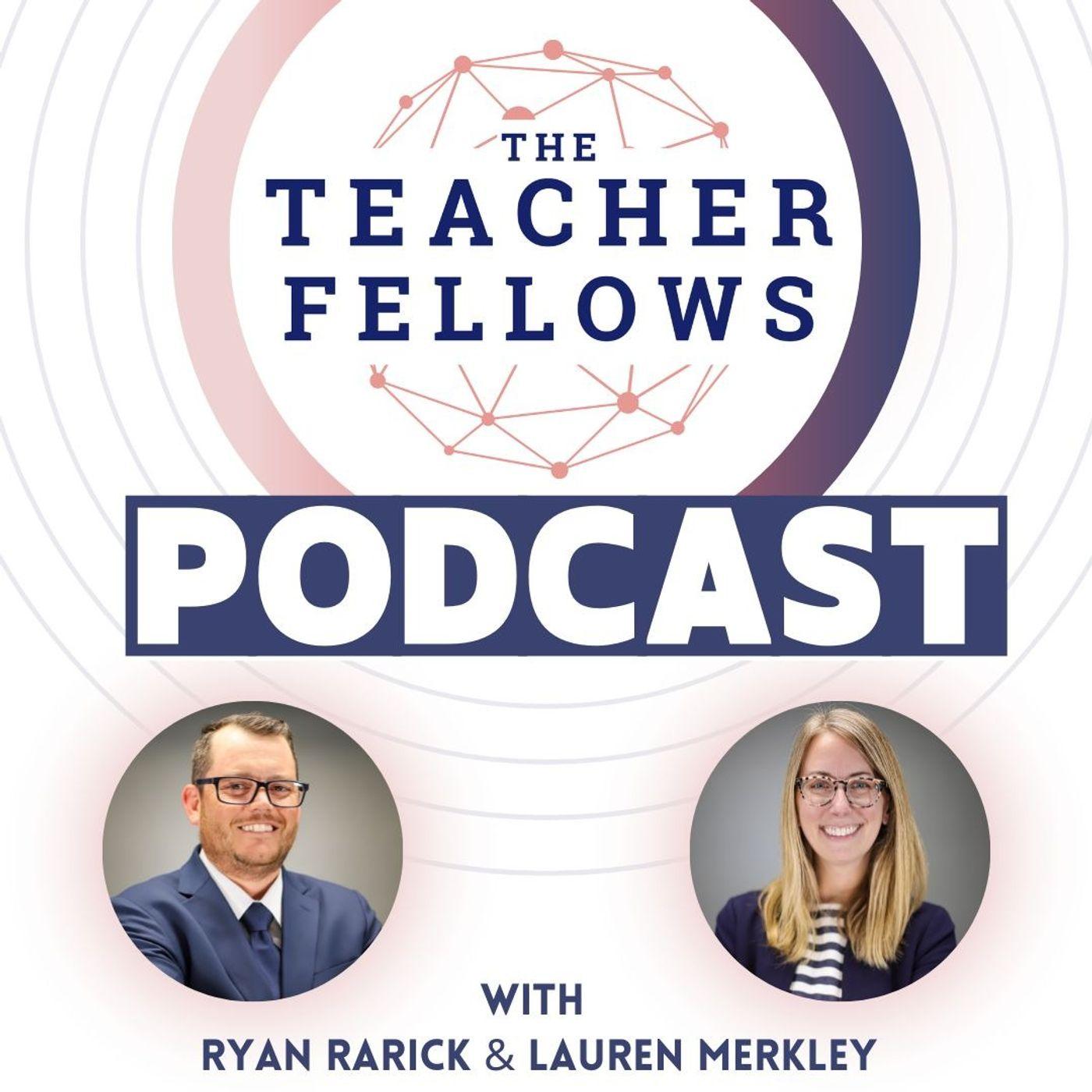 The Teacher Fellows Podcast - Ryan Rarick, Kayla Towner, Kiera Beddes,  Tabitha Pacheco, John Arthur, Lauren Merkley | Listen Notes