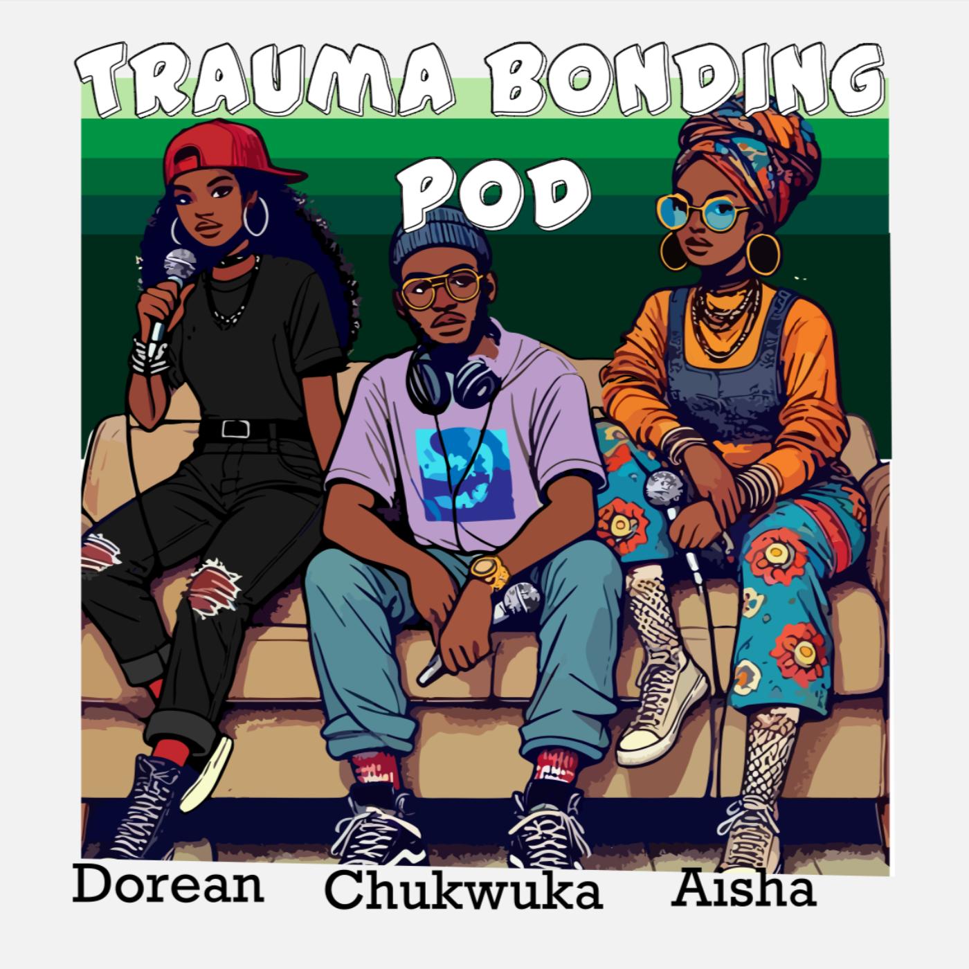 The Trauma Bonding Pod (podcast) - Dorean I-Yusuf, Aisha M Olaniyan ...