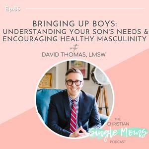 Bringing Up Boys: Understanding Your Son’s Needs & Encouraging Healthy Masculinity with David Thomas