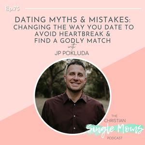 Dating Myths & Mistakes: Changing the Way You Date to Avoid Heartbreak & Find a Godly Match with JP Pokluda