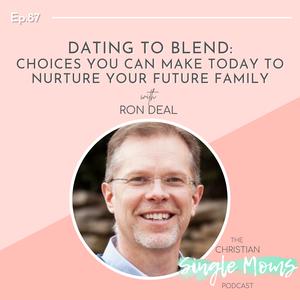 Dating to Blend: Choices You Can Make Today to Nurture Your Future Family with Ron Deal