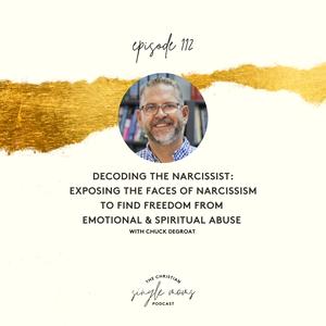Decoding the Narcissist: Exposing the Faces of Narcissism to Find Freedom from Emotional & Spiritual Abuse with Chuck DeGroat