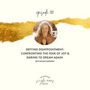Defying Disappointment: Confronting the Fear of Joy & Daring to Dream Again with Nicole Zasowski