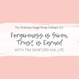 Forgiveness is Given, Trust is Earned with Tim Sanford MA, LPC