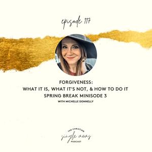 Forgiveness: What It Is, What It’s Not, & How To Do It (Spring Break Minisode 3)