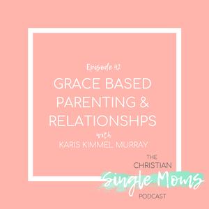 Grace Based Parenting & Relationships with Karis Kimmel Murray