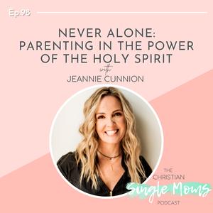 Never Alone: Parenting in the Power of the Holy Spirit with Jeannie Cunnion