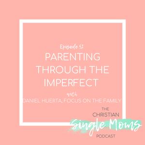 Parenting through the Imperfect with Daniel Huerta
